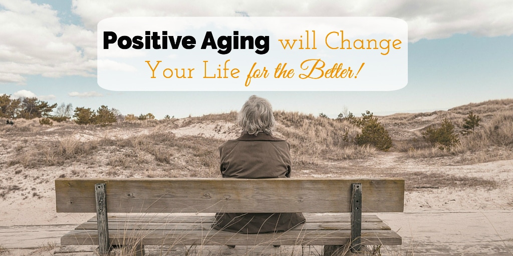 Positive Aging will Change Your Life for the Better!