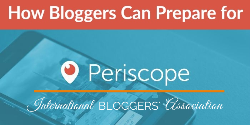 How Bloggers Can Prepare for Periscope - From preparation tips to content, the International Bloggers' Association will teach you how to prepare a professional broadcast in no time at all!