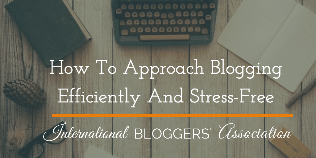 Approach Blogging Efficiently and Stress-Free - easy to use tools to help you get it all done!