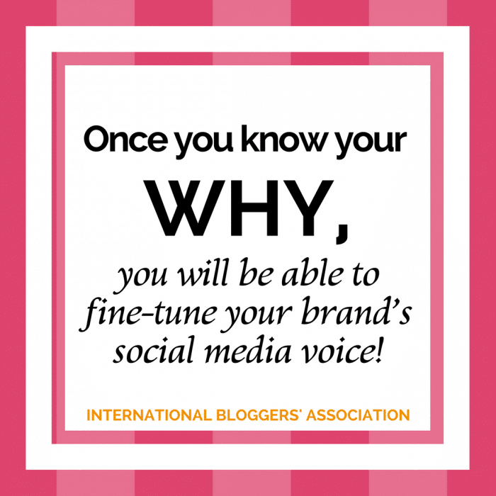 Once you know your WHY, you will be able to fine-tune your brand’s social media voice.