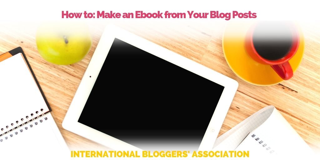 iPad on a desk with notebook, coffee and apple and text overlay "How to make an EBook from Your Blog Posts"
